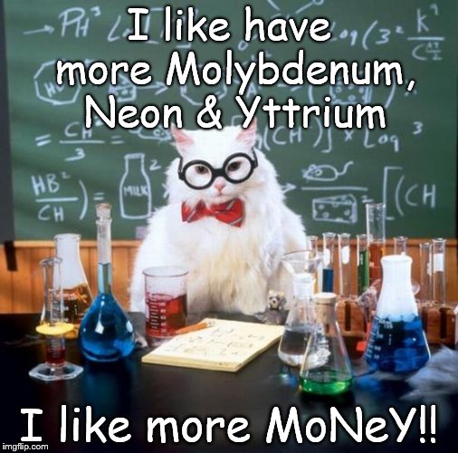 Chemistry Cat | I like have more Molybdenum, Neon & Yttrium I like more MoNeY!! | image tagged in memes,chemistry cat,money,molybdenum,yttrium,neon | made w/ Imgflip meme maker