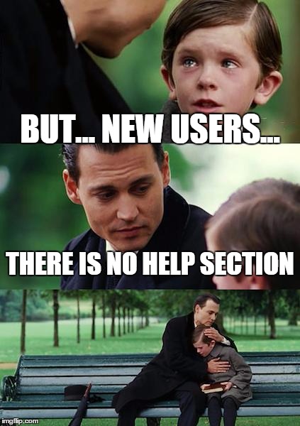 Finding Neverland | BUT... NEW USERS... THERE IS NO HELP SECTION | image tagged in memes,finding neverland | made w/ Imgflip meme maker