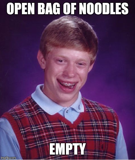 Bad Luck Brian Meme | OPEN BAG OF NOODLES EMPTY | image tagged in memes,bad luck brian | made w/ Imgflip meme maker