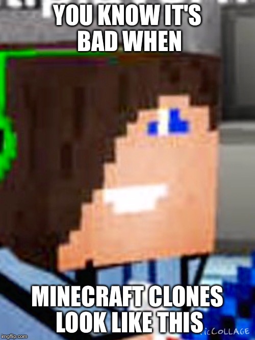 YOU KNOW IT'S BAD WHEN MINECRAFT CLONES LOOK LIKE THIS | image tagged in you know it's bad when | made w/ Imgflip meme maker