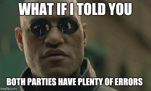 Matrix Morpheus Meme | WHAT IF I TOLD YOU BOTH PARTIES HAVE PLENTY OF ERRORS | image tagged in memes,matrix morpheus | made w/ Imgflip meme maker