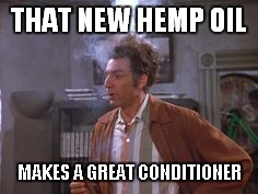THAT NEW HEMP OIL MAKES A GREAT CONDITIONER | made w/ Imgflip meme maker