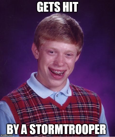 Bad Luck Brian Meme | GETS HIT BY A STORMTROOPER | image tagged in memes,bad luck brian | made w/ Imgflip meme maker