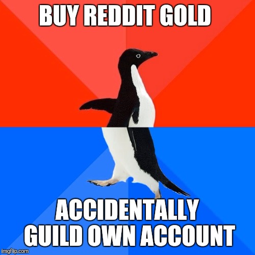 Socially Awesome Awkward Penguin | BUY REDDIT GOLD ACCIDENTALLY GUILD OWN ACCOUNT | image tagged in memes,socially awesome awkward penguin | made w/ Imgflip meme maker