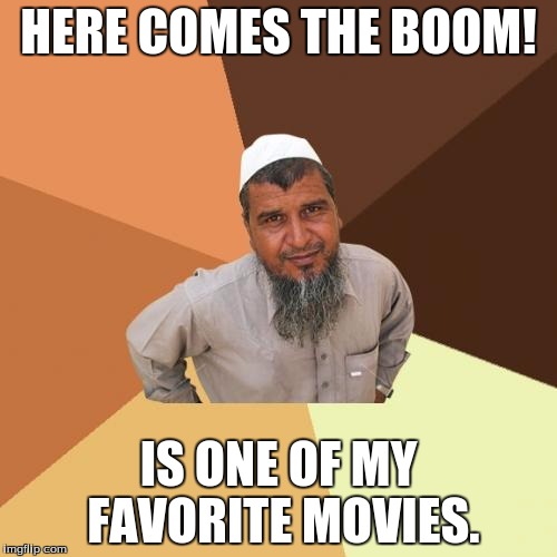 Ordinary Muslim Man | HERE COMES THE BOOM! IS ONE OF MY FAVORITE MOVIES. | image tagged in memes,ordinary muslim man | made w/ Imgflip meme maker