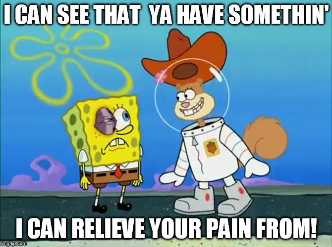 Ya Have Somethin' I Can Relieve Your Pain From! | I CAN SEE THAT  YA HAVE SOMETHIN' I CAN RELIEVE YOUR PAIN FROM! | image tagged in sandy cheeks look at yer eye,memes,sandy cheeks,spongebob squarepants,sandy cheeks cowboy hat,black eye | made w/ Imgflip meme maker