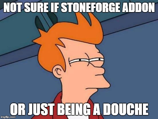 Futurama Fry | NOT SURE IF STONEFORGE ADDON OR JUST BEING A DOUCHE | image tagged in memes,futurama fry | made w/ Imgflip meme maker