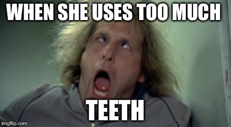 Scary Harry Meme | WHEN SHE USES TOO MUCH TEETH | image tagged in memes,scary harry | made w/ Imgflip meme maker