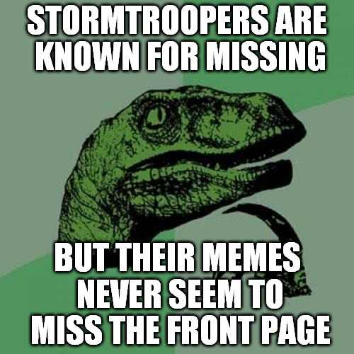 Philosoraptor Meme | STORMTROOPERS ARE KNOWN FOR MISSING BUT THEIR MEMES NEVER SEEM TO MISS THE FRONT PAGE | image tagged in memes,philosoraptor | made w/ Imgflip meme maker