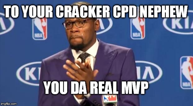 You The Real MVP Meme | TO YOUR CRACKER CPD NEPHEW YOU DA REAL MVP | image tagged in memes,you the real mvp | made w/ Imgflip meme maker