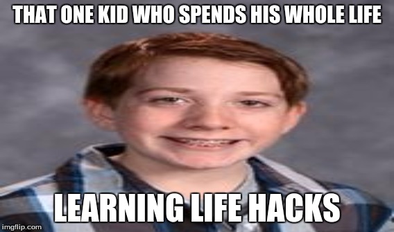 THAT ONE KID WHO SPENDS HIS WHOLE LIFE LEARNING LIFE HACKS | image tagged in nerd | made w/ Imgflip meme maker