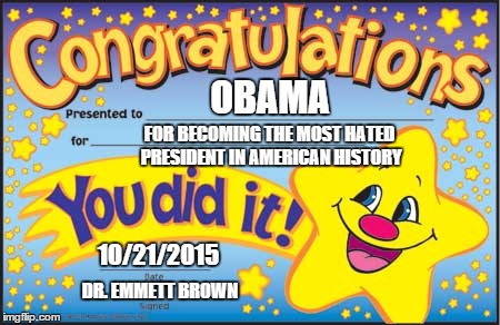 Happy Star Congratulations | OBAMA FOR BECOMING THE MOST HATED PRESIDENT IN AMERICAN HISTORY 10/21/2015 DR. EMMETT BROWN | image tagged in memes,happy star congratulations | made w/ Imgflip meme maker