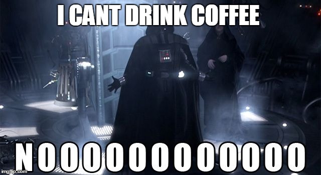 Darth Vader Noooo | I CANT DRINK COFFEE | image tagged in darth vader noooo | made w/ Imgflip meme maker
