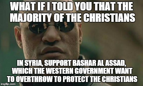 Matrix Morpheus | WHAT IF I TOLD YOU THAT THE MAJORITY OF THE CHRISTIANS IN SYRIA, SUPPORT BASHAR AL ASSAD, WHICH THE WESTERN GOVERNMENT WANT TO OVERTHROW TO  | image tagged in memes,matrix morpheus | made w/ Imgflip meme maker