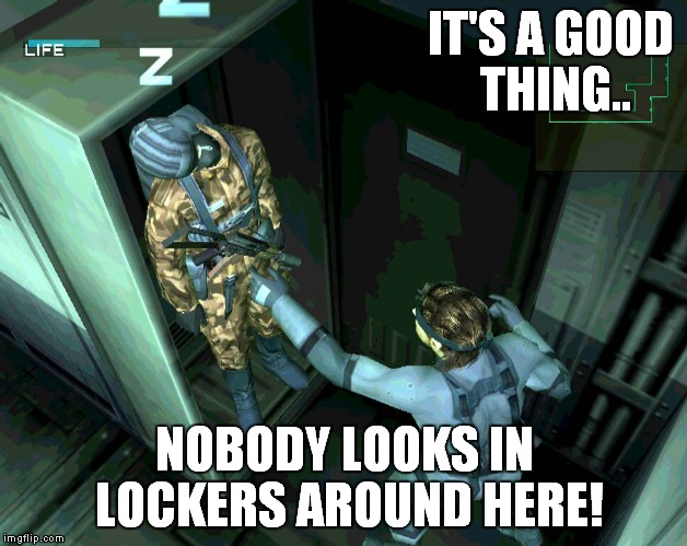 IT'S A GOOD THING.. NOBODY LOOKS IN LOCKERS AROUND HERE! | made w/ Imgflip meme maker