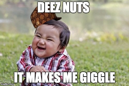 Evil Toddler Meme | DEEZ NUTS IT MAKES ME GIGGLE | image tagged in memes,evil toddler,scumbag | made w/ Imgflip meme maker