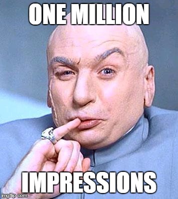 Dr Evil | ONE MILLION IMPRESSIONS | image tagged in dr evil | made w/ Imgflip meme maker