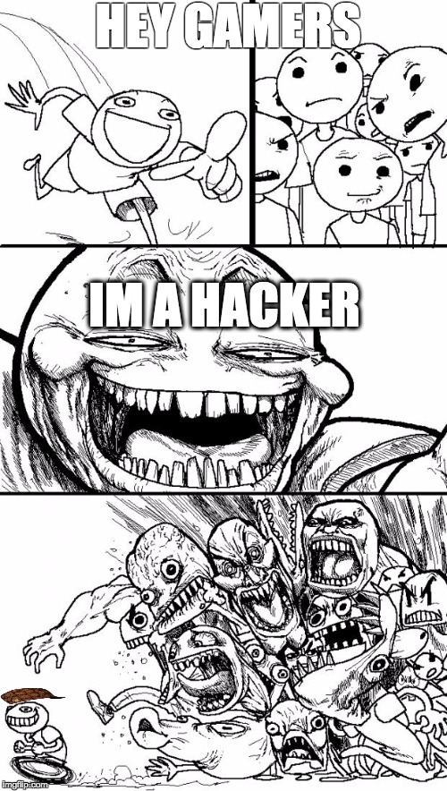 Hey Internet | HEY GAMERS IM A HACKER | image tagged in memes,hey internet,scumbag | made w/ Imgflip meme maker