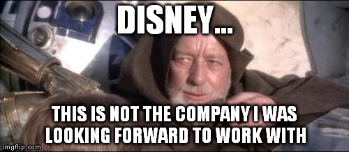These Aren't The Droids You Were Looking For | DISNEY... THIS IS NOT THE COMPANY I WAS LOOKING FORWARD TO WORK WITH | image tagged in memes,these arent the droids you were looking for | made w/ Imgflip meme maker