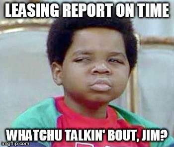 Whatchu Talkin' Bout, Willis? | LEASING REPORT ON TIME WHATCHU TALKIN' BOUT, JIM? | image tagged in whatchu talkin' bout willis? | made w/ Imgflip meme maker