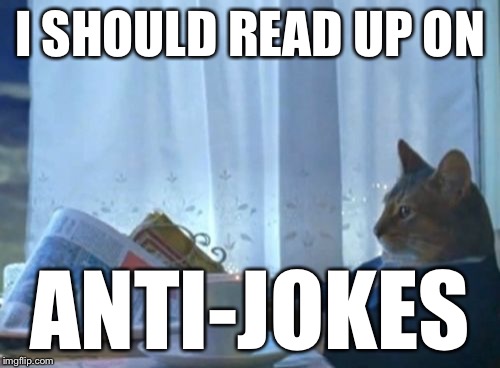 I Should Buy A Boat Cat Meme | I SHOULD READ UP ON ANTI-JOKES | image tagged in memes,i should buy a boat cat | made w/ Imgflip meme maker