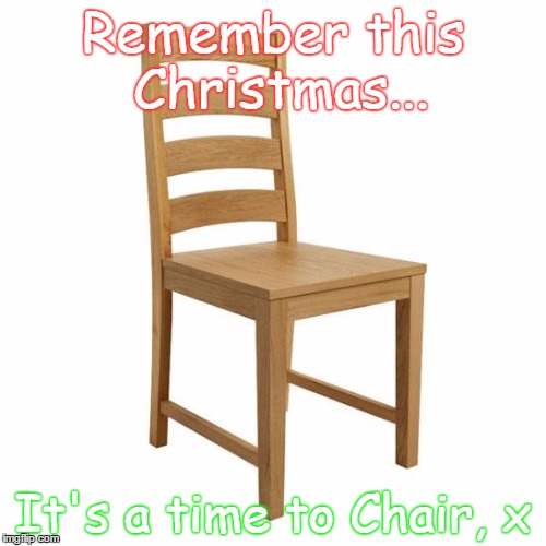 Chair | Remember this Christmas... It's a time to Chair, x | image tagged in chair | made w/ Imgflip meme maker