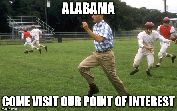 Alabama tourism | ALABAMA COME VISIT OUR POINT OF INTEREST | image tagged in forrest gump running,alabama,alabama football,memes | made w/ Imgflip meme maker