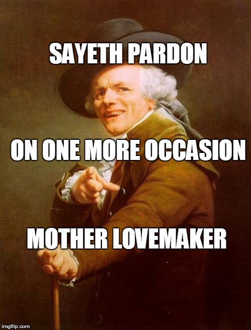 Mmmm...
That IS a tasty burger! :) | SAYETH PARDON ON ONE MORE OCCASION MOTHER LOVEMAKER | image tagged in memes,joseph ducreux | made w/ Imgflip meme maker