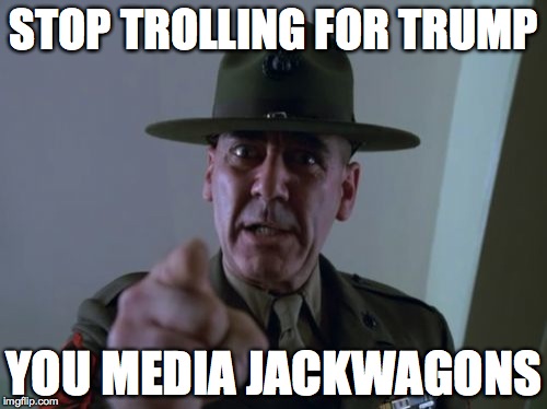 Sergeant Hartmann Meme | STOP TROLLING FOR TRUMP YOU MEDIA JACKWAGONS | image tagged in memes,sergeant hartmann | made w/ Imgflip meme maker