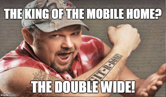 Just noticed, he's got the Constitution as a tat | THE KING OF THE MOBILE HOME? THE DOUBLE WIDE! | image tagged in memes,larry the cable guy,mobile home,constitution | made w/ Imgflip meme maker