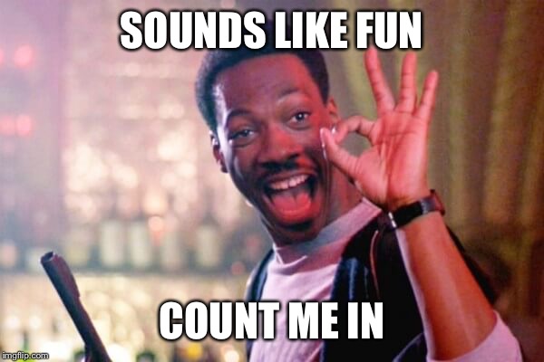 Eddie Sounds Like Fun Count Me In | SOUNDS LIKE FUN COUNT ME IN | image tagged in eddie murphy,fun | made w/ Imgflip meme maker