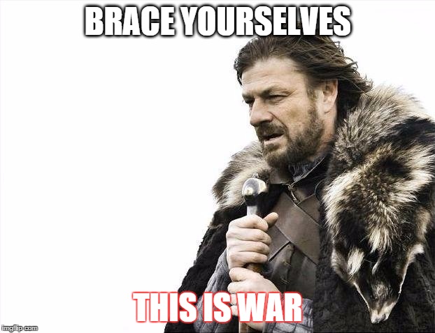 Brace Yourselves X is Coming Meme | BRACE YOURSELVES THIS IS WAR | image tagged in memes,brace yourselves x is coming | made w/ Imgflip meme maker