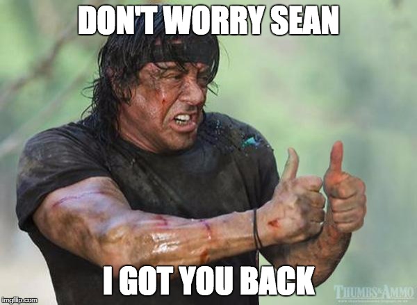 Sylvester Stallone Thumbs Up | DON'T WORRY SEAN I GOT YOU BACK | image tagged in sylvester stallone thumbs up | made w/ Imgflip meme maker