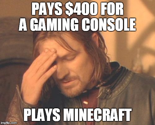Frustrated Boromir | PAYS $400 FOR A GAMING CONSOLE PLAYS MINECRAFT | image tagged in memes,frustrated boromir | made w/ Imgflip meme maker