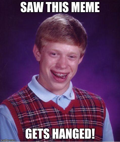 Bad Luck Brian Meme | SAW THIS MEME GETS HANGED! | image tagged in memes,bad luck brian | made w/ Imgflip meme maker