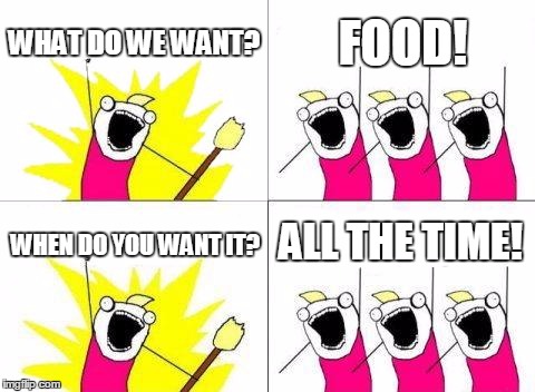 What Do We Want | WHAT DO WE WANT? FOOD! WHEN DO YOU WANT IT? ALL THE TIME! | image tagged in memes,what do we want,food,hungry,funny | made w/ Imgflip meme maker