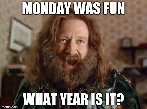 What Year Is It | MONDAY WAS FUN WHAT YEAR IS IT? | image tagged in memes,what year is it | made w/ Imgflip meme maker