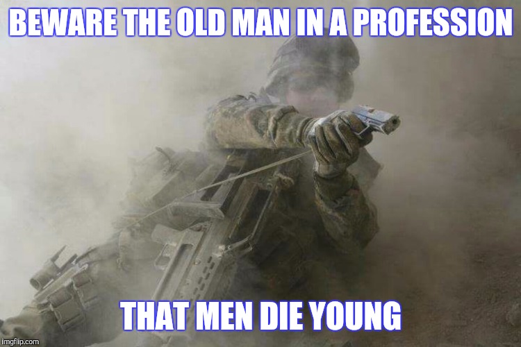 BEWARE THE OLD MAN IN A PROFESSION THAT MEN DIE YOUNG | image tagged in old man | made w/ Imgflip meme maker