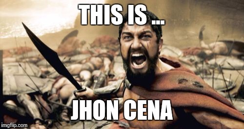 Sparta Leonidas Meme | THIS IS ... JHON CENA | image tagged in memes,sparta leonidas | made w/ Imgflip meme maker