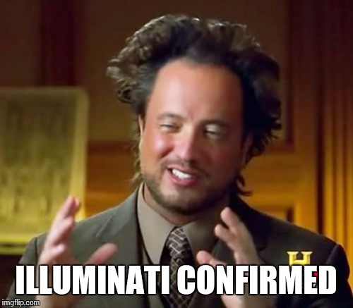 Ancient Aliens Meme | ILLUMINATI CONFIRMED | image tagged in memes,ancient aliens | made w/ Imgflip meme maker