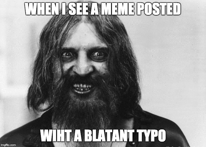 Meme with Typo | WHEN I SEE A MEME POSTED WIHT A BLATANT TYPO | image tagged in meme,typo,crazy | made w/ Imgflip meme maker