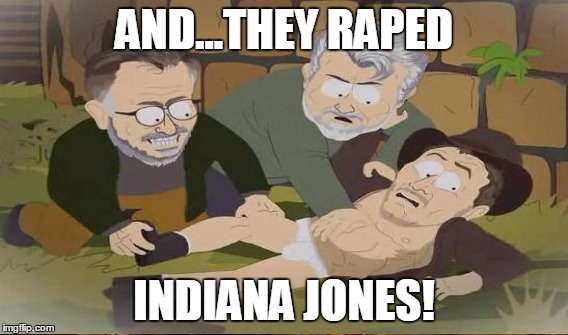 AND...THEY **PED INDIANA JONES! | made w/ Imgflip meme maker