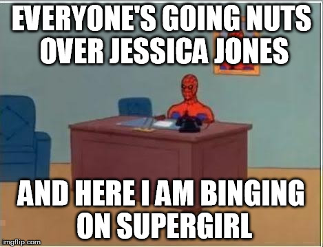 Sometimes I'm A DC | EVERYONE'S GOING NUTS OVER JESSICA JONES AND HERE I AM BINGING ON SUPERGIRL | image tagged in spider-man,supergirl,jessica jones,marvel,dc,comics | made w/ Imgflip meme maker