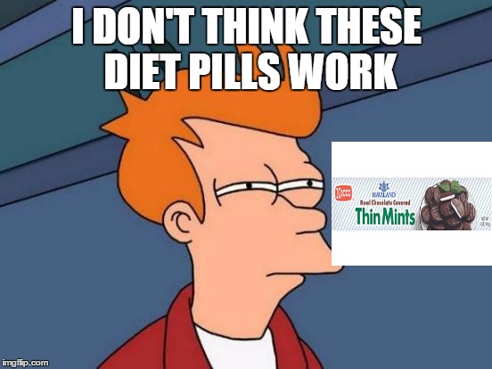 Thin Mints Diet Pills | I DON'T THINK THESE DIET PILLS WORK | image tagged in memes,futurama fry,thin mints,diet pills | made w/ Imgflip meme maker