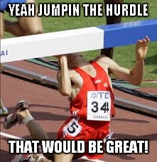 YEAH JUMPIN THE HURDLE THAT WOULD BE GREAT! | made w/ Imgflip meme maker