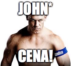 JOHN* CENA! | image tagged in john cena | made w/ Imgflip meme maker