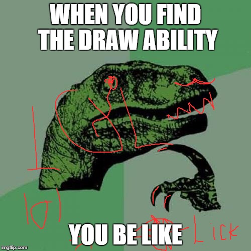 Philosoraptor Meme | WHEN YOU FIND THE DRAW ABILITY YOU BE LIKE | image tagged in memes,philosoraptor | made w/ Imgflip meme maker