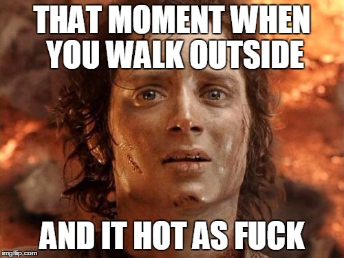 It's Finally Over Meme | THAT MOMENT WHEN YOU WALK OUTSIDE AND IT HOT AS F**K | image tagged in memes,its finally over | made w/ Imgflip meme maker