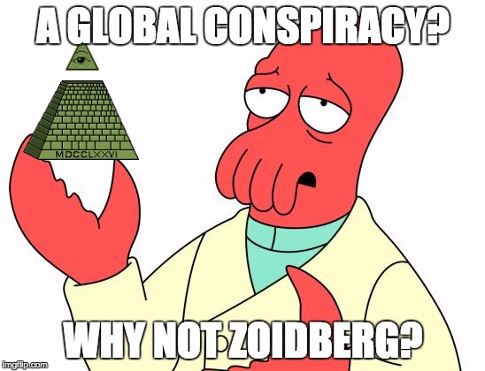 Futurama Zoidberg | A GLOBAL CONSPIRACY? WHY NOT ZOIDBERG? | image tagged in memes,futurama zoidberg | made w/ Imgflip meme maker