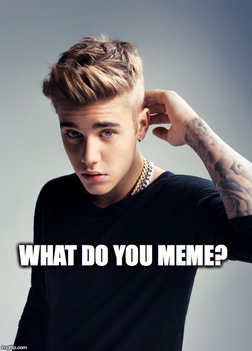 J Beebs what do you meme? | WHAT DO YOU MEME? | made w/ Imgflip meme maker